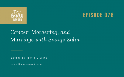 Episode 78: Cancer, Mothering and Marriage with Snaige Zahn