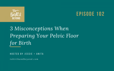 Episode 102: 3 Misconceptions When Preparing Your Pelvic Floor for Birth