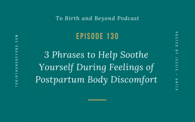 Episode 130: 3 Phrases to Help Soothe Yourself During Feelings of Postpartum Body Discomfort