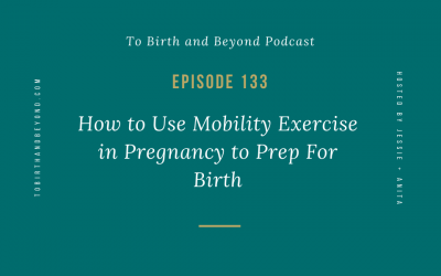 Episode 134: How to Use Mobility Exercise in Pregnancy to Prep For Birth
