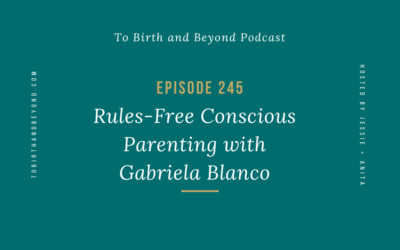 Episode 245: Rules-Free Conscious Parenting with Gabriela Blanco