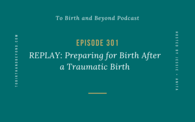Episode 301 – REPLAY: Preparing for Birth After a Traumatic Birth