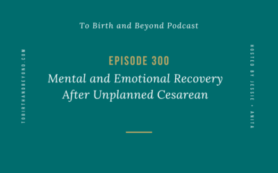 Episode 300: Mental and Emotional Recovery After Unplanned Cesarean