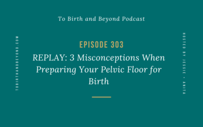Episode 303 – REPLAY: 3 Misconceptions When Preparing Your Pelvic Floor for Birth