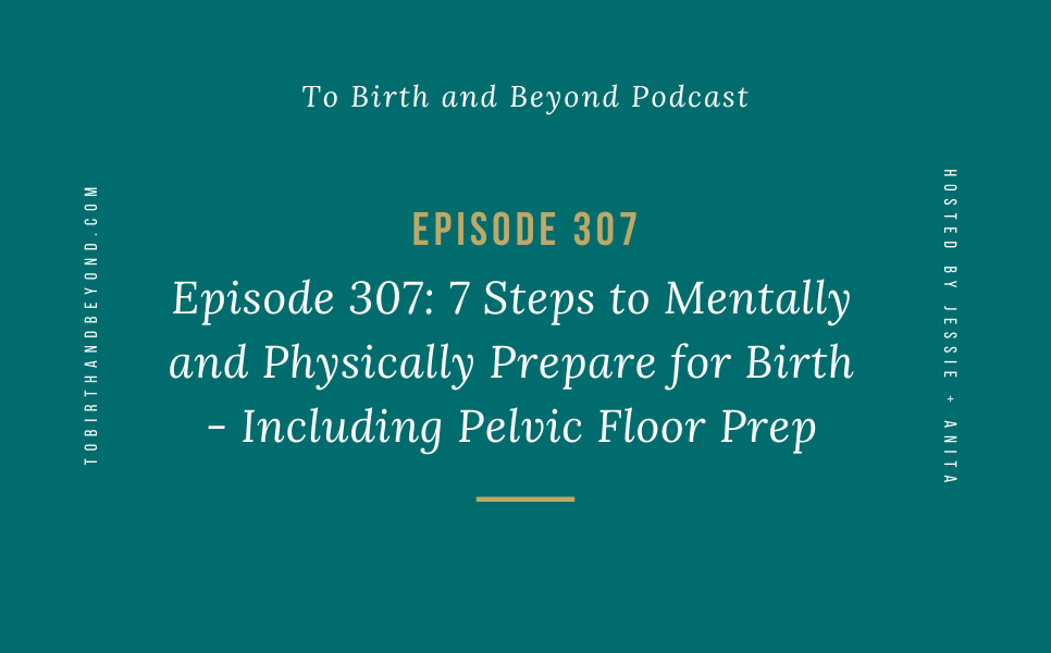 Episode 307: 7 Steps to Mentally and Physically Prepare for Birth – Including Pelvic Floor Prep