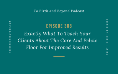 Episode 308: Exactly What To Teach Your Clients About The Core And Pelvic Floor For Improved Results