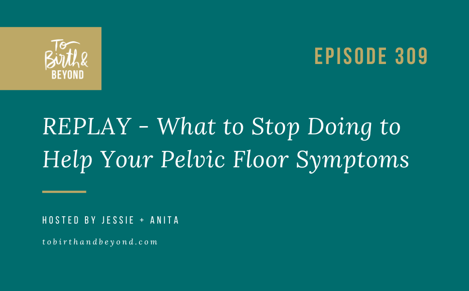 Episode 309: REPLAY – What to Stop Doing to Help Your Pelvic Floor Symptoms