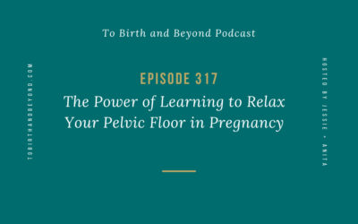 Episode 317: The Power of Learning to Relax Your Pelvic Floor in Pregnancy