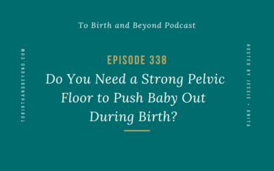 Episode 338: Do You Need a Strong Pelvic Floor to Push Baby Out During Birth?
