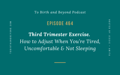 Episode 464: Third Trimester Exercise. How to Adjust When You’re Tired, Uncomfortable & Not Sleeping